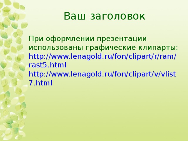 Ваш заголовок При оформлении презентации использованы графические клипарты: http://www.lenagold.ru/fon/clipart/r/ram/rast5.html http://www.lenagold.ru/fon/clipart/v/vlist7.html 