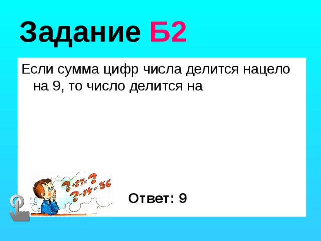 Задание Б2 Если сумма цифр числа делится нацело на 9, то число делится на Ответ: 9 