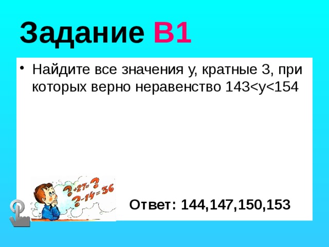 Задание В1 Найдите все значения у, кратные 3, при которых верно неравенство 143Ответ: 144,147,150,153 