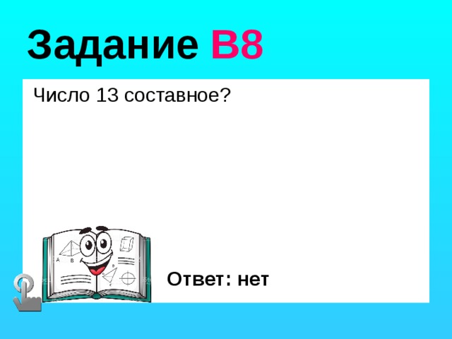 Задание В8  Число 13 составное? Ответ: нет 
