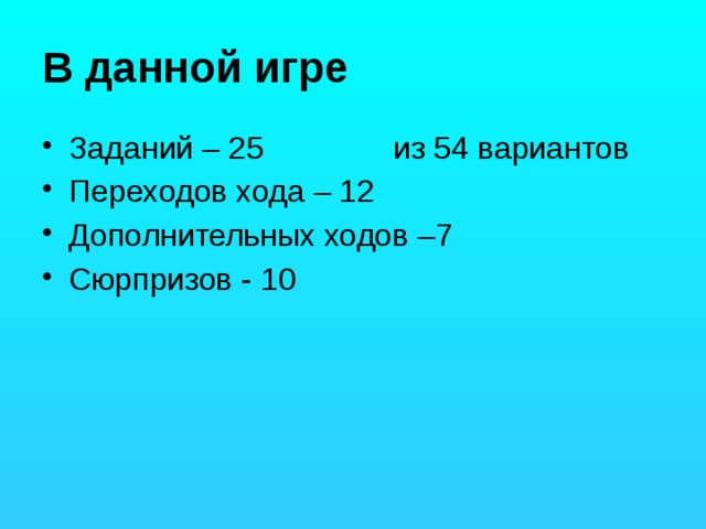 В данной игре Заданий – 25 из 54 вариантов Переходов хода – 12 Дополнительных ходов –7 Сюрпризов - 10 