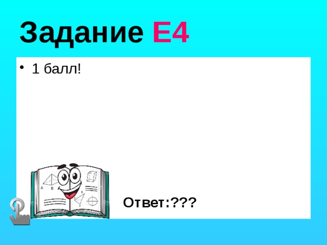Задание Е4 1 балл! Ответ:??? 