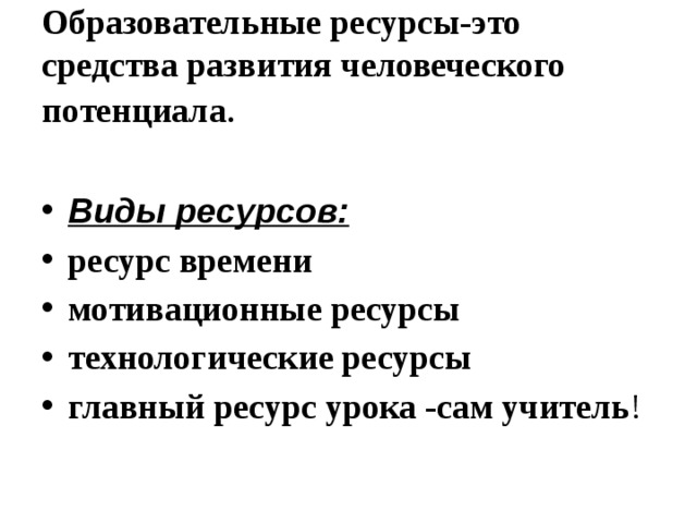 Образовательные ресурсы-это средства развития человеческого потенциала . Виды ресурсов: ресурс времени мотивационные ресурсы технологические ресурсы главный ресурс урока -сам учитель ! 