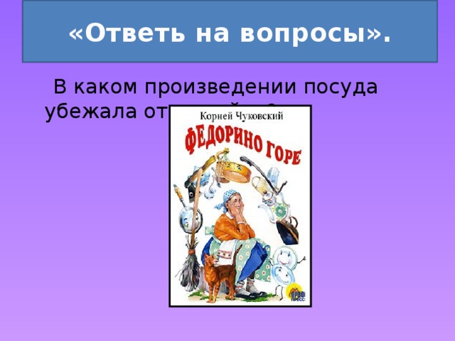 «Ответь на вопросы».  В каком произведении посуда убежала от хозяйки?   