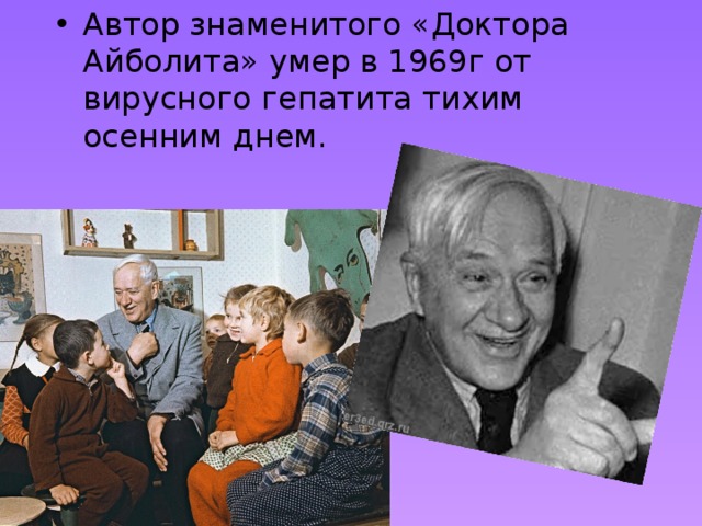 Автор знаменитого «Доктора Айболита» умер в 1969г от вирусного гепатита тихим осенним днем. 