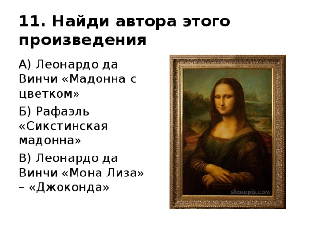 11. Найди автора этого произведения А) Леонардо да Винчи «Мадонна с цветком» Б) Рафаэль «Сикстинская мадонна» В) Леонардо да Винчи «Мона Лиза» – «Джоконда» 