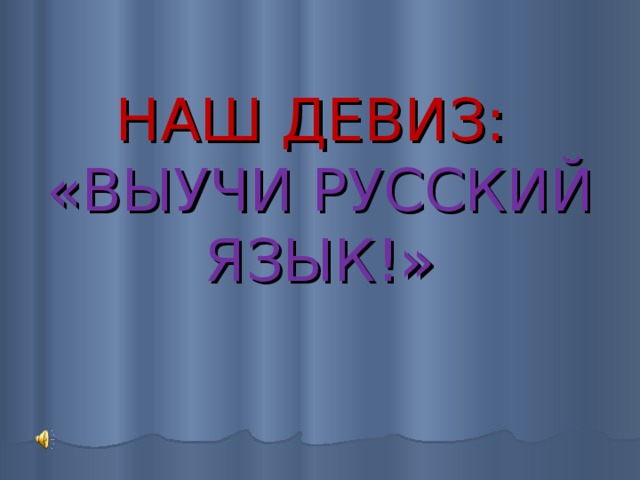 НАШ ДЕВИЗ:  «ВЫУЧИ РУССКИЙ ЯЗЫК!» 