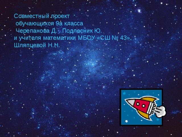 Совместный проект  обучающихся 9а класса  Черепанова Д. , Подлесник Ю. и учителя математики МБОУ «СШ № 43» Шляпцевой Н.Н. 