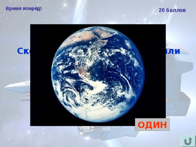Время вперёд! 20 баллов Сколько оборотов вокруг Земли совершил Юрий Гагарин в космическом корабле?  ОДИН 