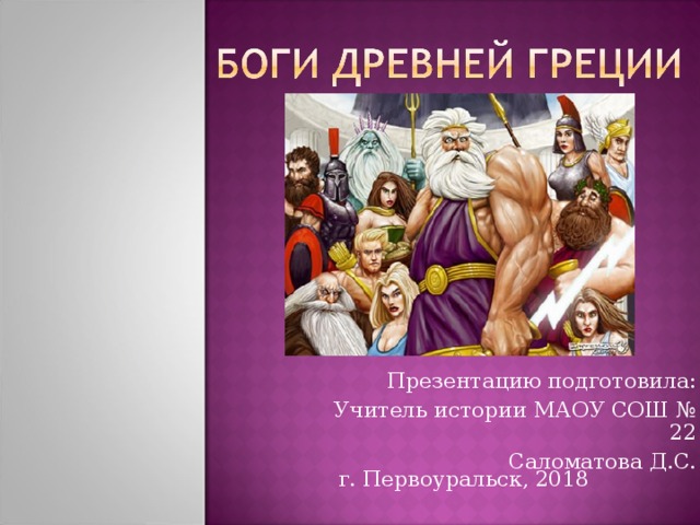 Презентацию подготовила: Учитель истории МАОУ СОШ № 22 Саломатова Д.С. г. Первоуральск, 2018 