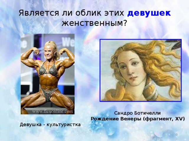 Является ли облик этих девушек женственным? Сандро Ботичелли Рождение Венеры (фрагмент, XV ) Девушка - культуристка