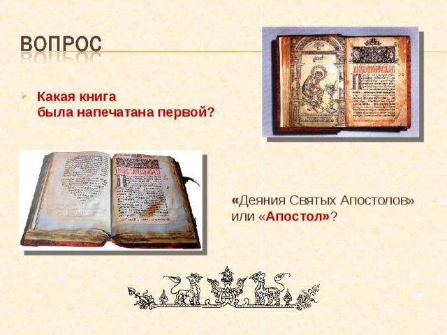 Какая книга  была напечатана первой? « Деяния Святых Апостолов» или « Апостол» ? 