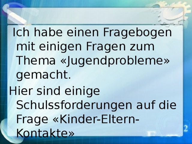  Ich habe einen Fragebogen mit einigen Fragen zum Thema «Jugendprobleme» gemacht. Hier sind einige Schulssforderungen auf die Frage «Kinder-Eltern-Kontakte» 