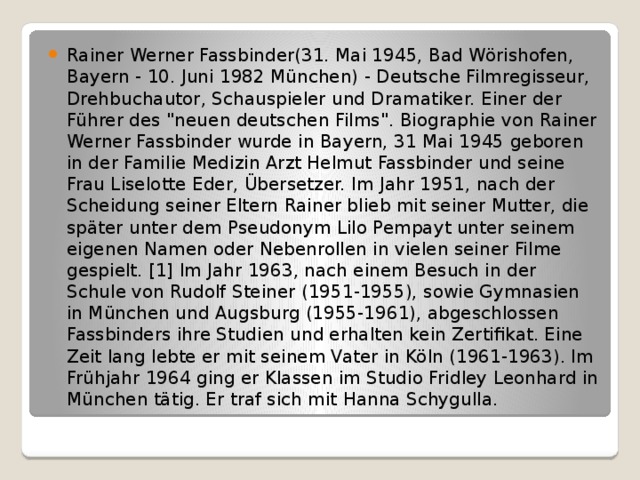 Rainer Werner Fassbinder(31. Mai 1945, Bad Wörishofen, Bayern - 10. Juni 1982 München) - Deutsche Filmregisseur, Drehbuchautor, Schauspieler und Dramatiker. Einer der Führer des 