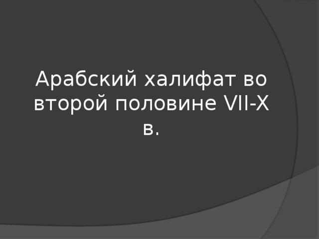 Арабский халифат во второй половине VII-X в. 