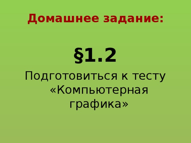 Домашнее задание: §1.2 Подготовиться к тесту «Компьютерная графика»  