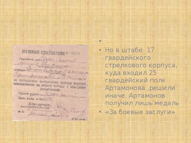   Но в штабе 17 гвардейского стрелкового корпуса, куда входил 25 гвардейский полк Артамонова ,решили иначе. Артамонов получил лишь медаль «За боевые заслуги» 