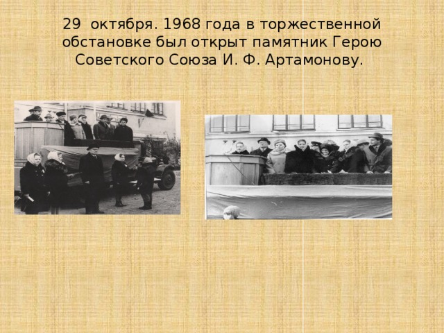 29 октября. 1968 года в торжественной обстановке был открыт памятник Герою Советского Союза И. Ф. Артамонову. 