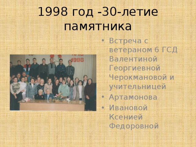 1998 год -30-летие памятника Встреча с ветераном 6 ГСД Валентиной Георгиевной Черокмановой и учительницей Артамонова Ивановой Ксенией Федоровной 