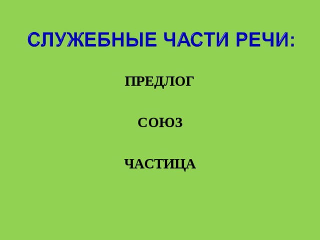 ПРЕДЛОГ  СОЮЗ  ЧАСТИЦА 