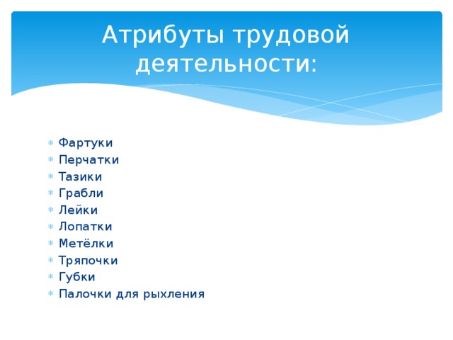 Атрибуты трудовой деятельности: Фартуки Перчатки Тазики Грабли Лейки Лопатки Метёлки Тряпочки Губки Палочки для рыхления 