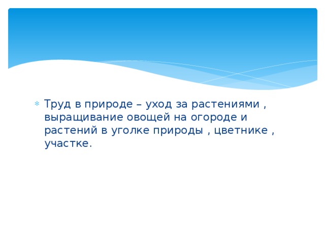 Труд в природе – уход за растениями , выращивание овощей на огороде и растений в уголке природы , цветнике , участке. 