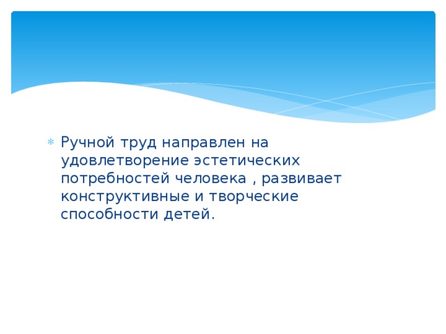 Ручной труд направлен на удовлетворение эстетических потребностей человека , развивает конструктивные и творческие способности детей. 