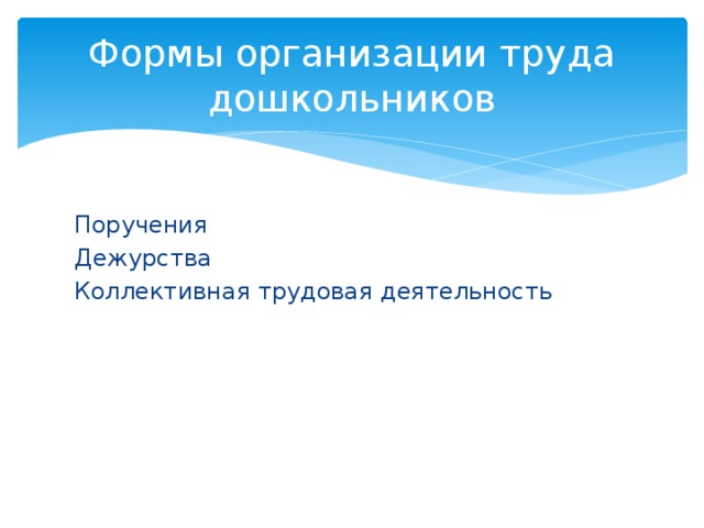Формы организации труда дошкольников Поручения Дежурства Коллективная трудовая деятельность 