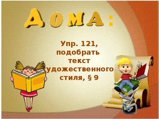 : Упр. 121, подобрать текст художественного стиля, § 9 