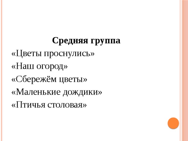 Средняя группа «Цветы проснулись» «Наш огород» «Сбережём цветы» «Маленькие дождики» «Птичья столовая» 