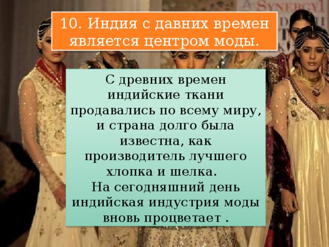 10. Индия с давних времен является центром моды. С древних времен индийские ткани продавались по всему миру, и страна долго была известна, как производитель лучшего хлопка и шелка. На сегодняшний день индийская индустрия моды вновь процветает . 
