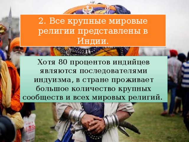 2. Все крупные мировые религии представлены в Индии. Хотя 80 процентов индийцев являются последователями индуизма, в стране проживает большое количество крупных сообществ и всех мировых религий. 