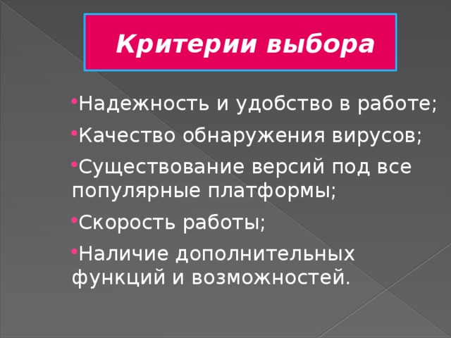 Критерии выбора Надежность и удобство в работе; Качество обнаружения вирусов; Существование версий под все популярные платформы; Скорость работы; Наличие дополнительных функций и возможностей.  