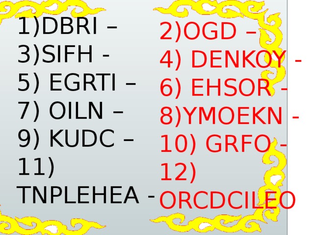 1)DBRI – 3)SIFH - 5) EGRTI – 7) OILN – 9) KUDC – 11) TNPLEHEA - 2)OGD – 4) DENKOY -  6) EHSOR - 8)YMOEKN - 10) GRFO - 12) ORCDCILEO 