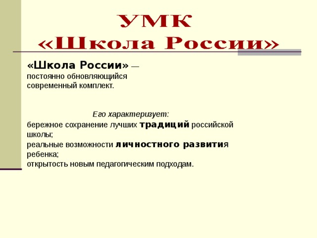 «Школа России» — постоянно обновляющийся современный комплект.   Его характеризует: бережное сохранение лучших традиций российской школы; реальные возможности личностного развити я ребенка; открытость новым педагогическим подходам. 