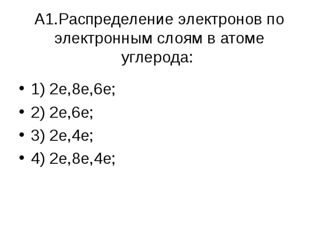   А1.Распределение электронов по электронным слоям в атоме углерода:   1) 2е,8е,6е; 2) 2е,6е; 3) 2е,4е; 4) 2е,8е,4е;  