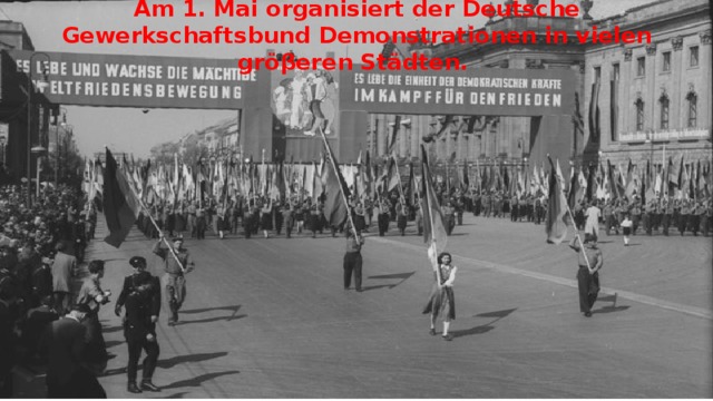 Am 1. Mai organisiert der Deutsche Gewerkschaftsbund Demonstrationen in vielen gröβeren Städten. 
