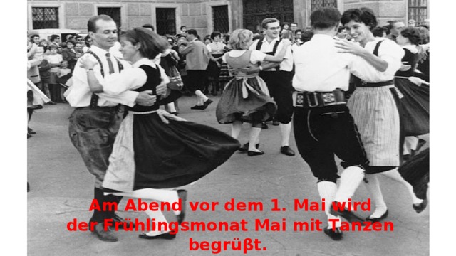  Am Abend vor dem 1. Mai wird  der Frühlingsmonat Mai mit Tanzen begrüβt. 