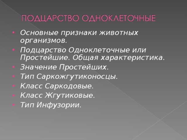 Основные признаки животных организмов. Подцарство Одноклеточные или Простейшие. Общая характеристика. Значение Простейших. Тип Cаркожгутиконосцы. Класс Саркодовые. Класс Жгутиковые.   Тип Инфузории.   