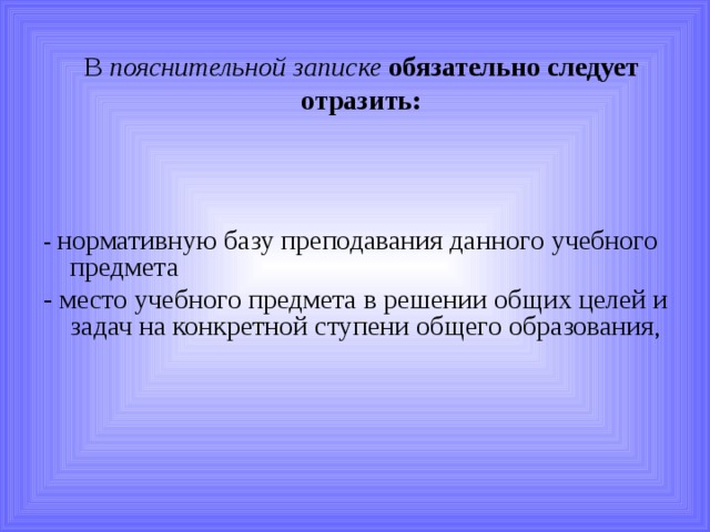 В пояснительной записке   обязательно следует отразить:   - нормативную базу преподавания данного учебного предмета - место учебного предмета в решении общих целей и задач на конкретной ступени общего образования , 
