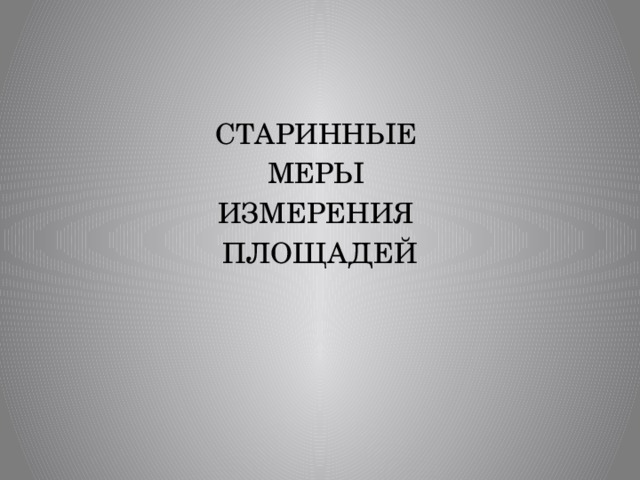 СТАРИННЫЕ МЕРЫ ИЗМЕРЕНИЯ ПЛОЩАДЕЙ 