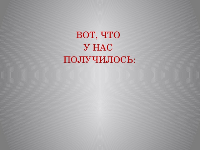 ВОТ, ЧТО У НАС ПОЛУЧИЛОСЬ: 