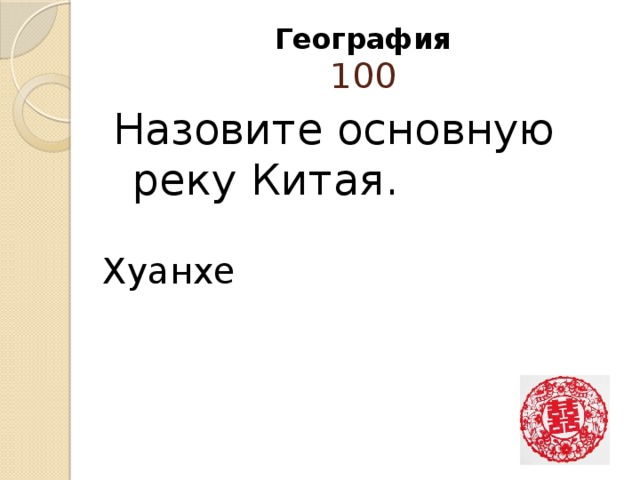 География  100 Назовите основную реку Китая.    Хуанхе  