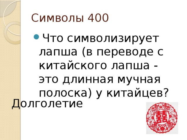 Символы 400 Что символизирует лапша (в переводе с китайского лапша - это длинная мучная полоска) у китайцев?    Долголетие 