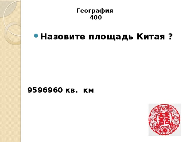 География  400   Назовите площадь Китая ? 9596960 кв. км 