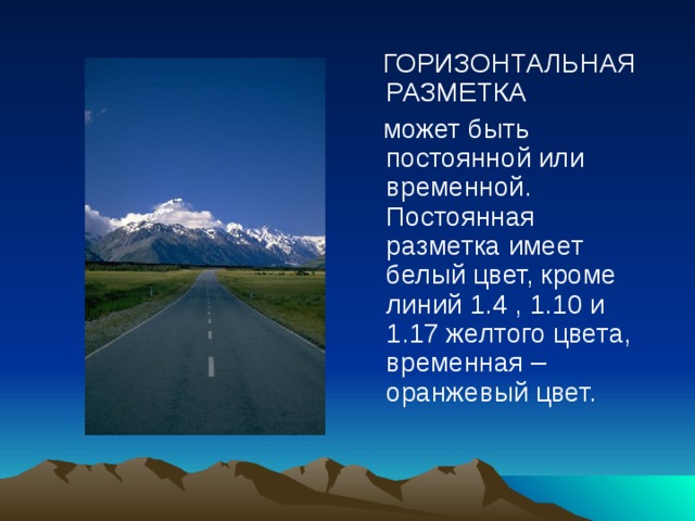  ГОРИЗОНТАЛЬНАЯ РАЗМЕТКА  может быть постоянной или временной. Постоянная разметка имеет белый цвет, кроме линий 1.4 , 1.10 и 1.17 желтого цвета, временная – оранжевый цвет. 