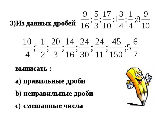  3)Из данных дробей выписать :  правильные дроби  неправильные дроби  смешанные числа  