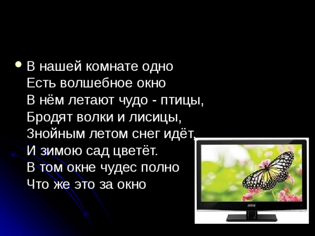 В нашей комнате одно  Есть волшебное окно  В нём летают чудо - птицы,  Бродят волки и лисицы,  Знойным летом снег идёт,  И зимою сад цветёт.  В том окне чудес полно  Что же это за окно 