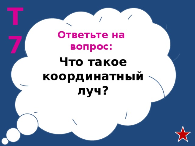 Т7 Ответьте на вопрос: Что такое координатный луч? 
