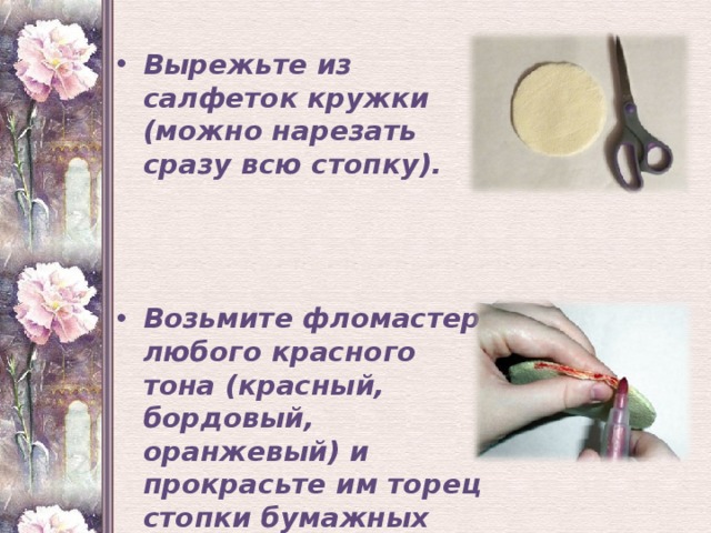Вырежьте из салфеток кружки (можно нарезать сразу всю стопку).    Возьмите фломастер любого красного тона (красный, бордовый, оранжевый) и прокрасьте им торец стопки бумажных кружков - вот так: 
